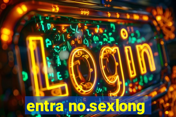 entra no.sexlong